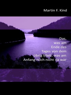 cover image of Das, was am Ende des Tages von dem übrig blieb, was am Anfang noch nicht da war